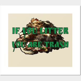 If you litter, you are trash Posters and Art